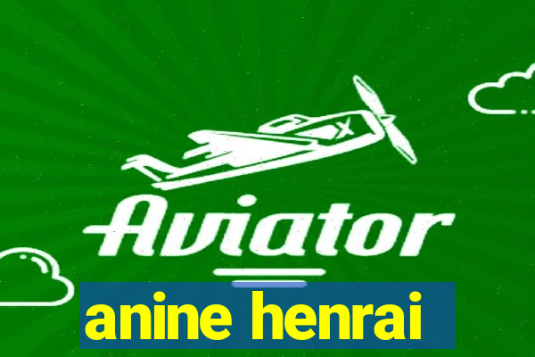 anine henrai